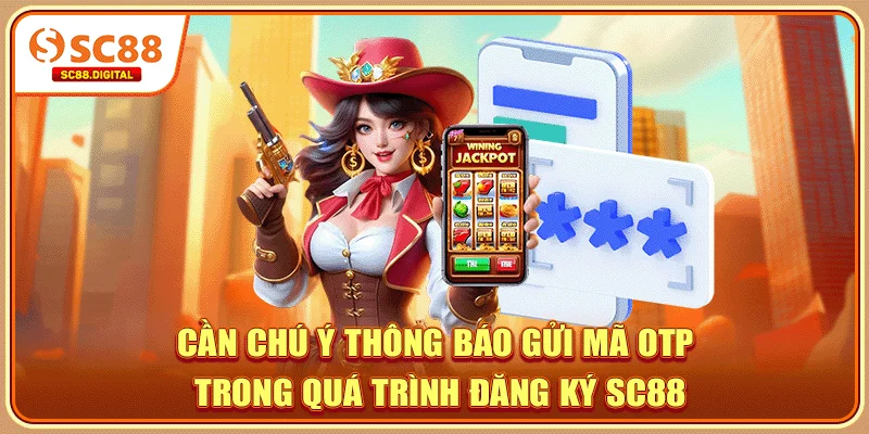 Cần chú ý thông báo gửi mã OTP trong quá trình đăng ký SC88