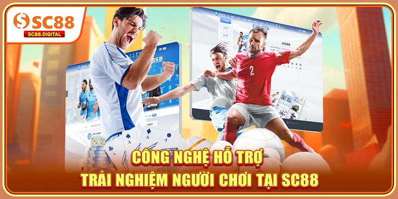 Công nghệ hỗ trợ trải nghiệm người chơi tại SC88