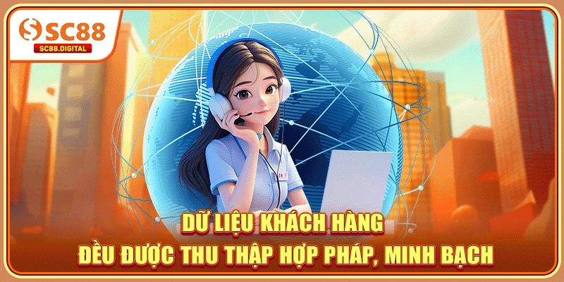 Dữ liệu khách hàng đều được thu thập hợp pháp, minh bạch