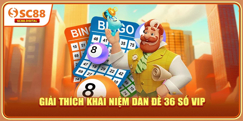 Giải thích khái niệm dàn đề 36 số VIP