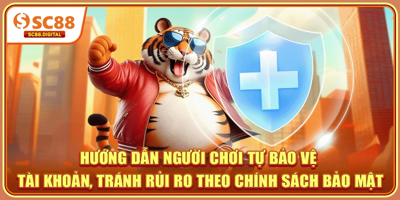 Hướng dẫn người chơi tự bảo vệ tài khoản, tránh rủi ro theo chính sách bảo mật