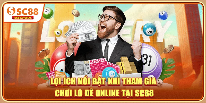 Lợi ích nổi bật khi tham gia chơi lô đề online tại SC88