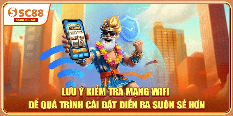 Lưu ý kiểm tra mạng wifi để quá trình cài đặt diễn ra suôn sẻ hơn