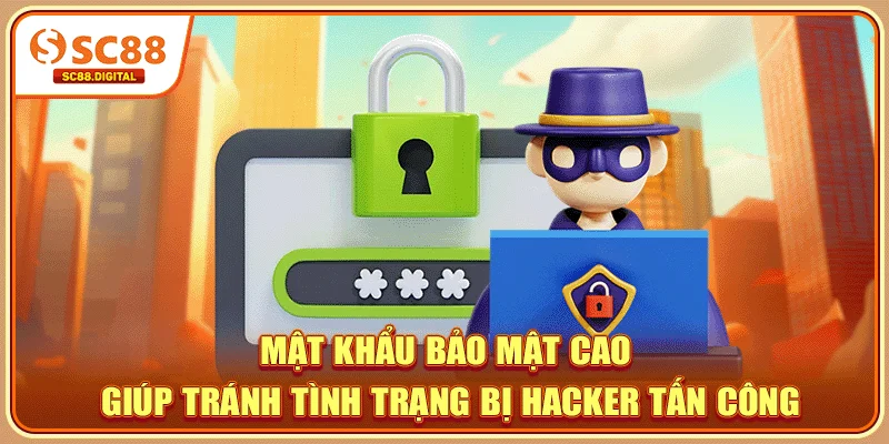 Mật khẩu bảo mật cao giúp tránh tình trạng bị hacker tấn công
