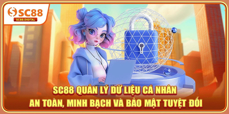 SC88 quản lý dữ liệu cá nhân an toàn, minh bạch và bảo mật tuyệt đối