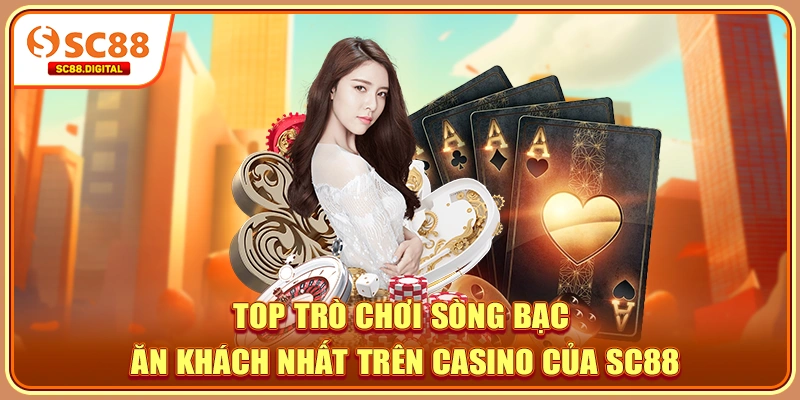 Top trò chơi sòng bạc ăn khách nhất trên Casino của SC88